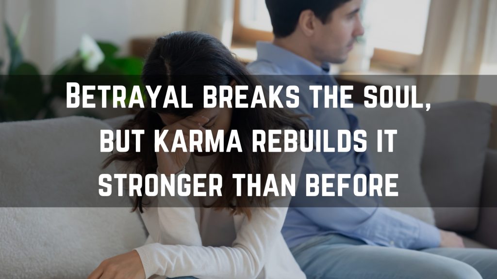 Betrayal breaks the soul, but karma rebuilds it stronger than before