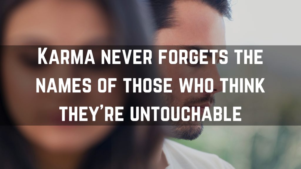 Karma never forgets the names of those who think they’re untouchable