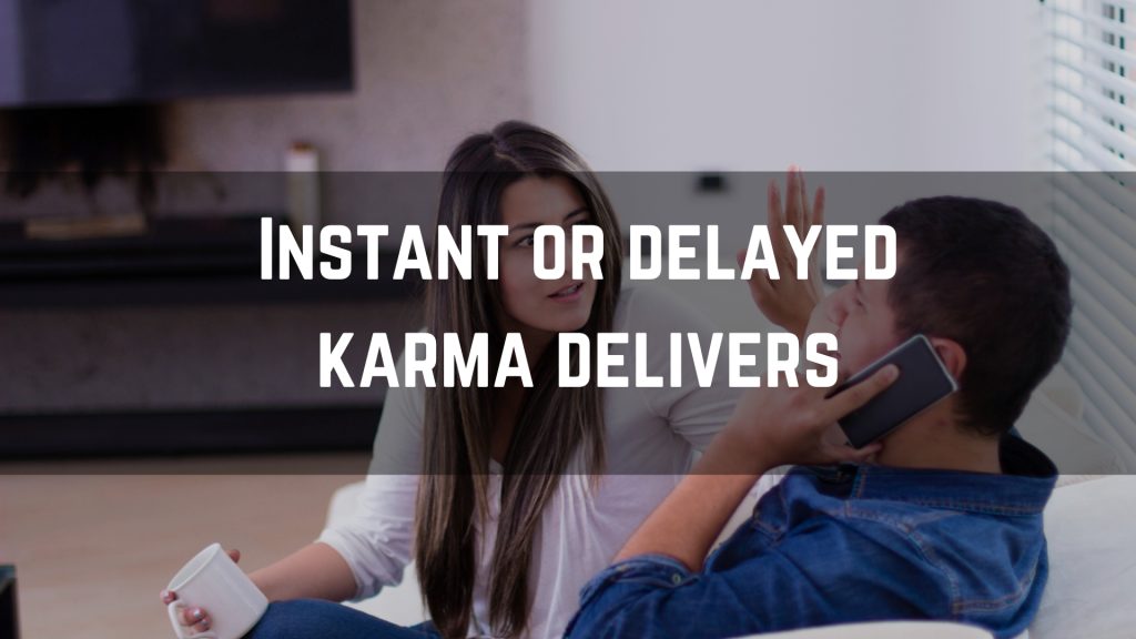 Instant or delayed
karma delivers