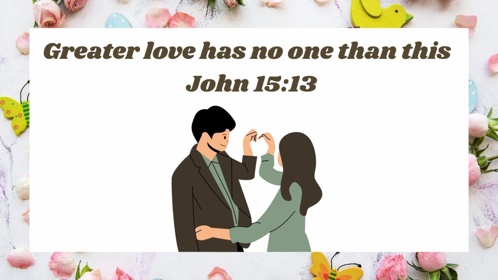 Greater love has no one than this – John 15:13