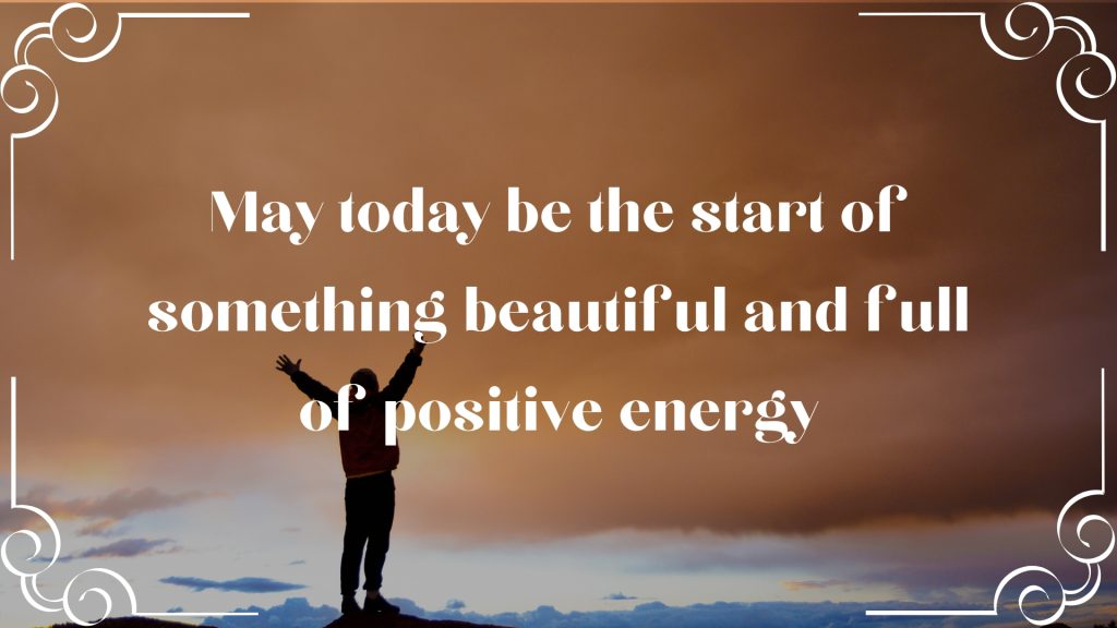 May today be the start of something beautiful and full of positive energy