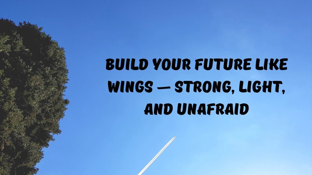 Build your future like wings — strong, light, and unafraid