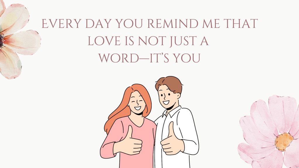 Every day you remind me that love is not just a word—it’s you