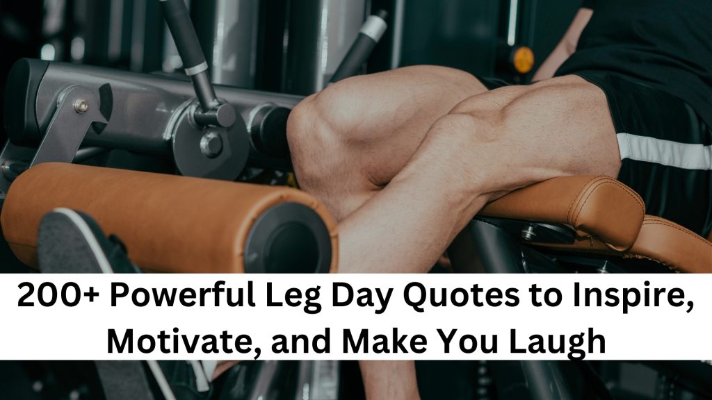 200+ Powerful Leg Day Quotes to Inspire, Motivate, and Make You Laugh
