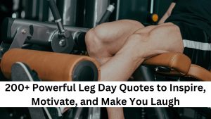 200+ Powerful Leg Day Quotes to Inspire, Motivate, and Make You Laugh