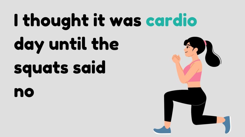 I thought it was cardio day until the squats said no