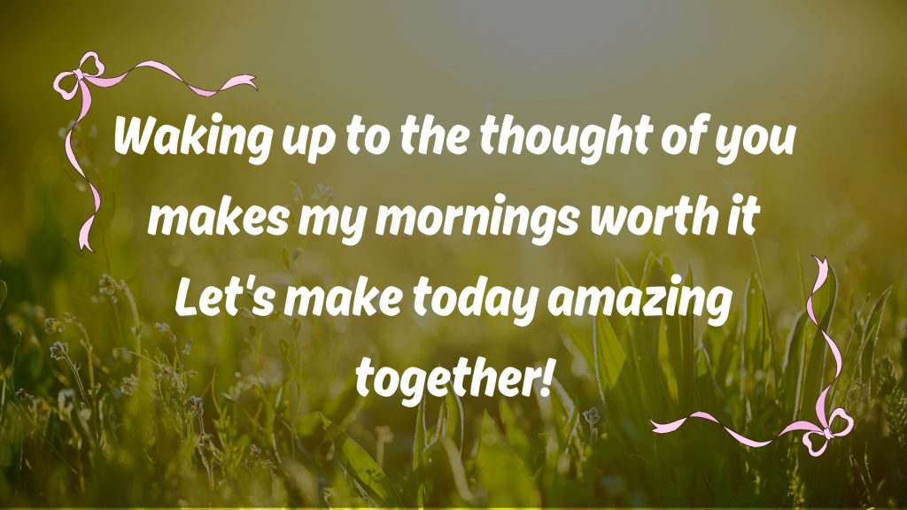 Waking up to the thought of you makes my mornings worth it Let's make today amazing together!