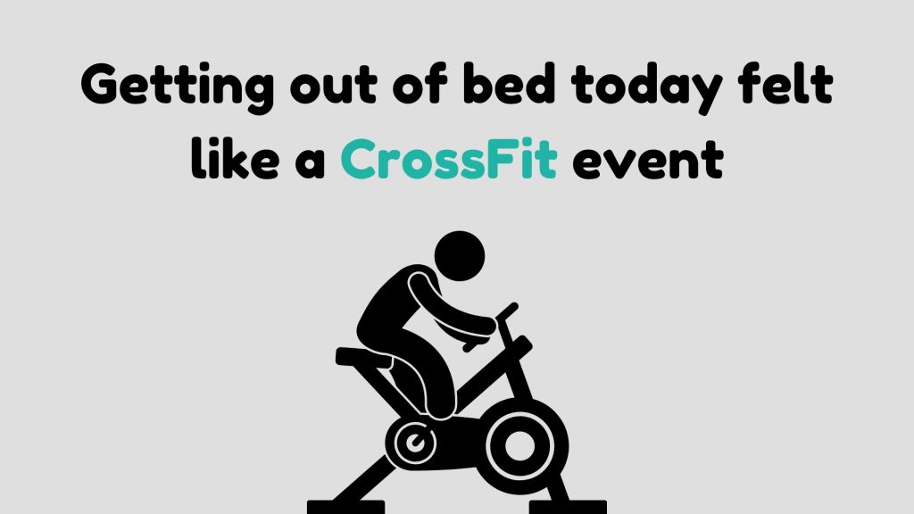 Getting out of bed today felt like a CrossFit event
