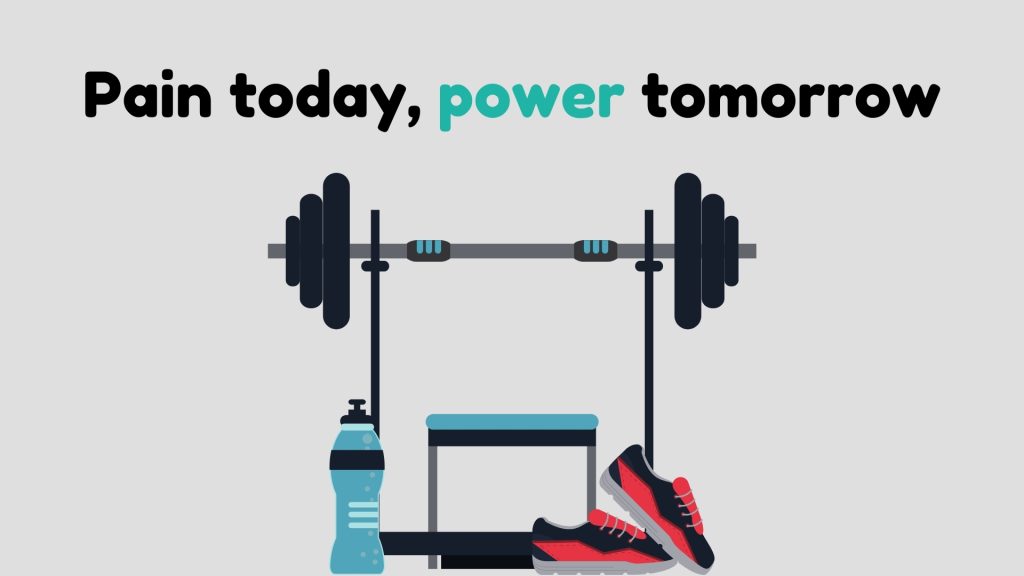 Pain today, power tomorrow