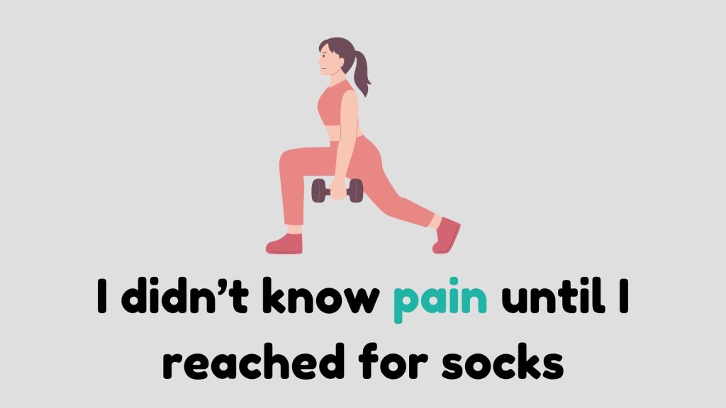 I didn’t know pain until I reached for socks