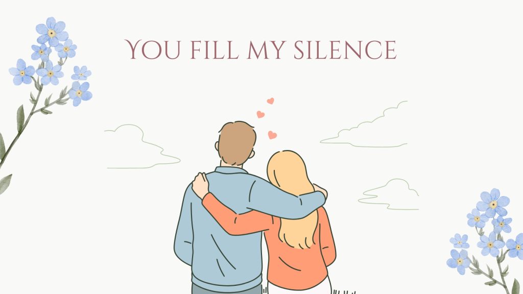 You fill my silence