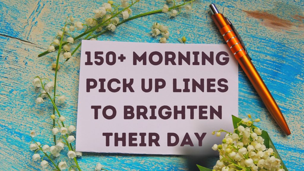 150+ Morning Pick Up Lines to Brighten Their Day and Win Their Heart
