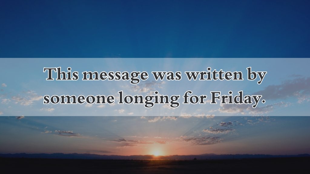 This message was written by someone longing for Friday.