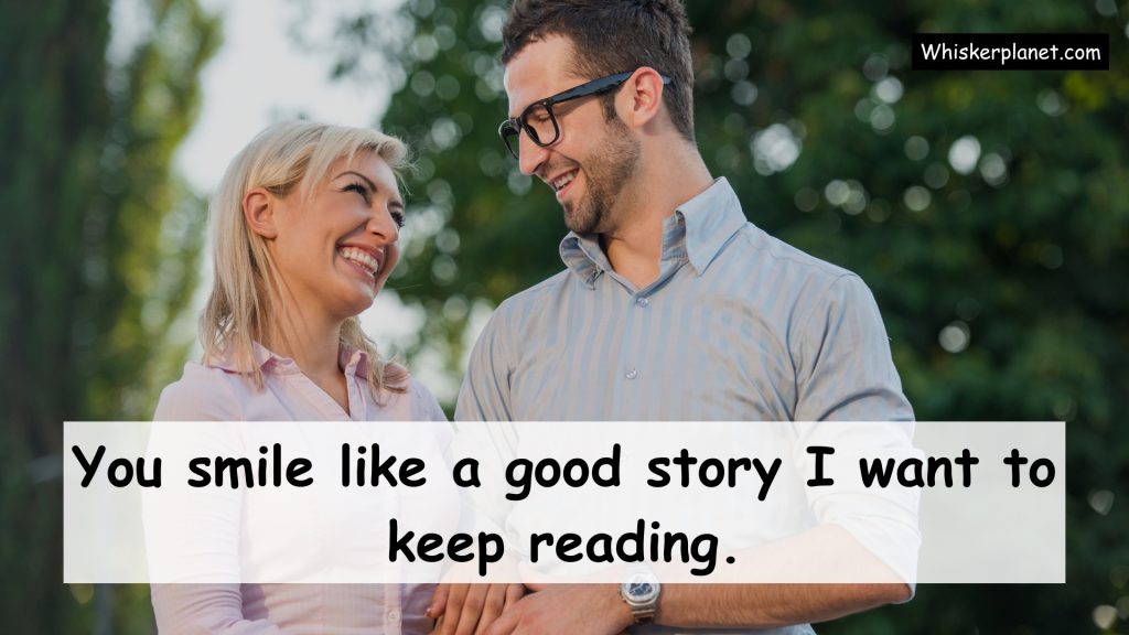 You smile like a good story I want to keep reading.