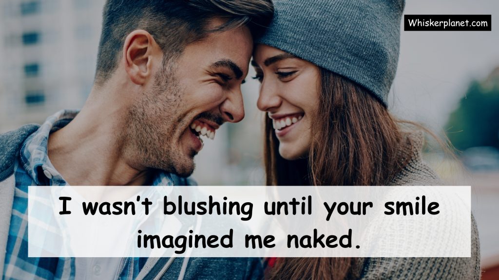 I wasn’t blushing until your smile imagined me naked.
