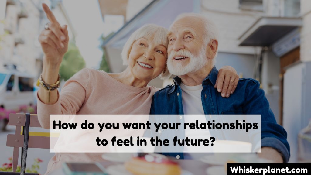 How do you want your relationships to feel in the future?
