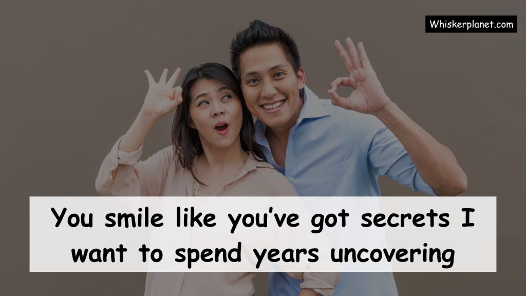 You smile like you’ve got secrets I want to spend years uncovering