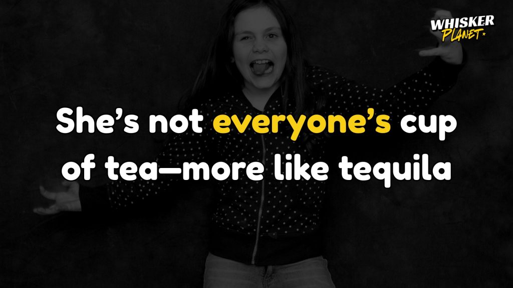 She’s not everyone’s cup of tea—more like tequila.