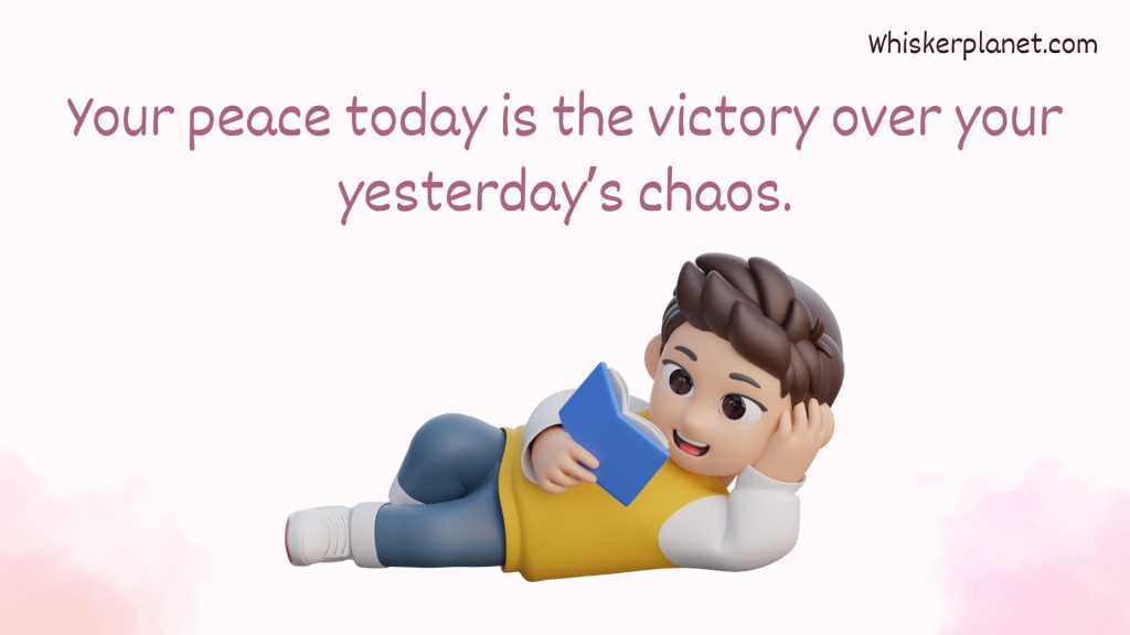 Your peace today is the victory over your yesterday’s chaos.