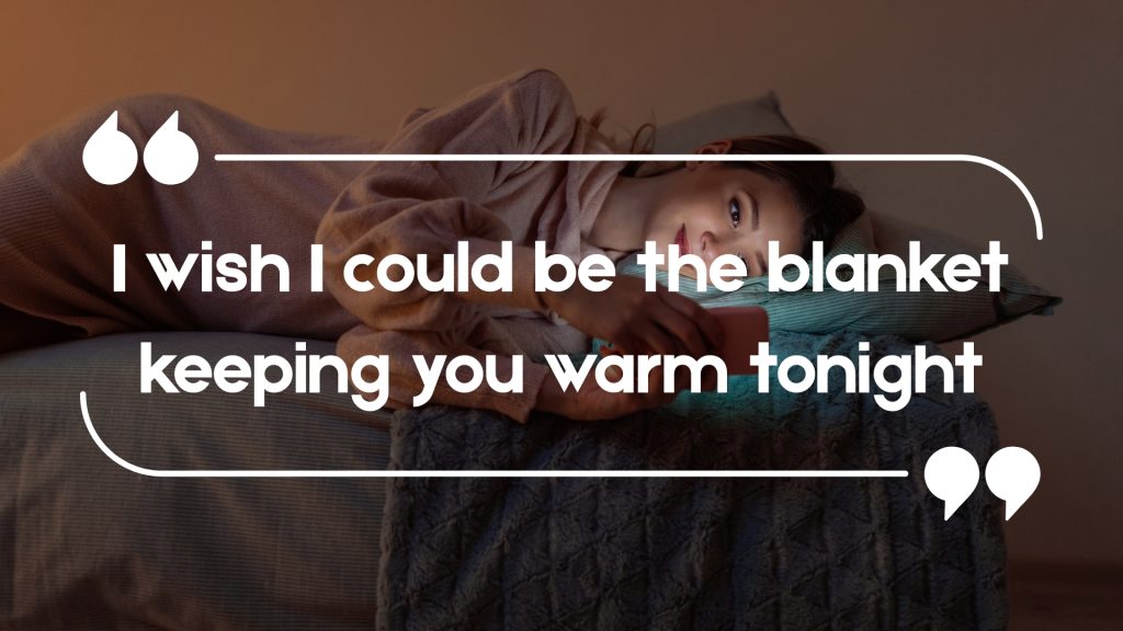 I wish I could be the blanket keeping you warm tonight