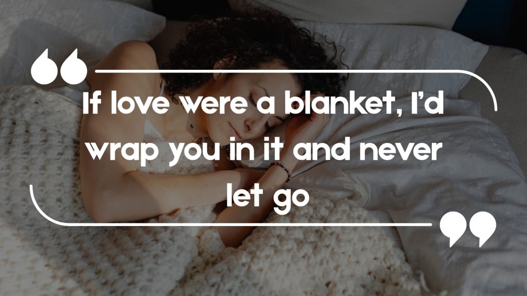 If love were a blanket, I’d wrap you in it and never let go