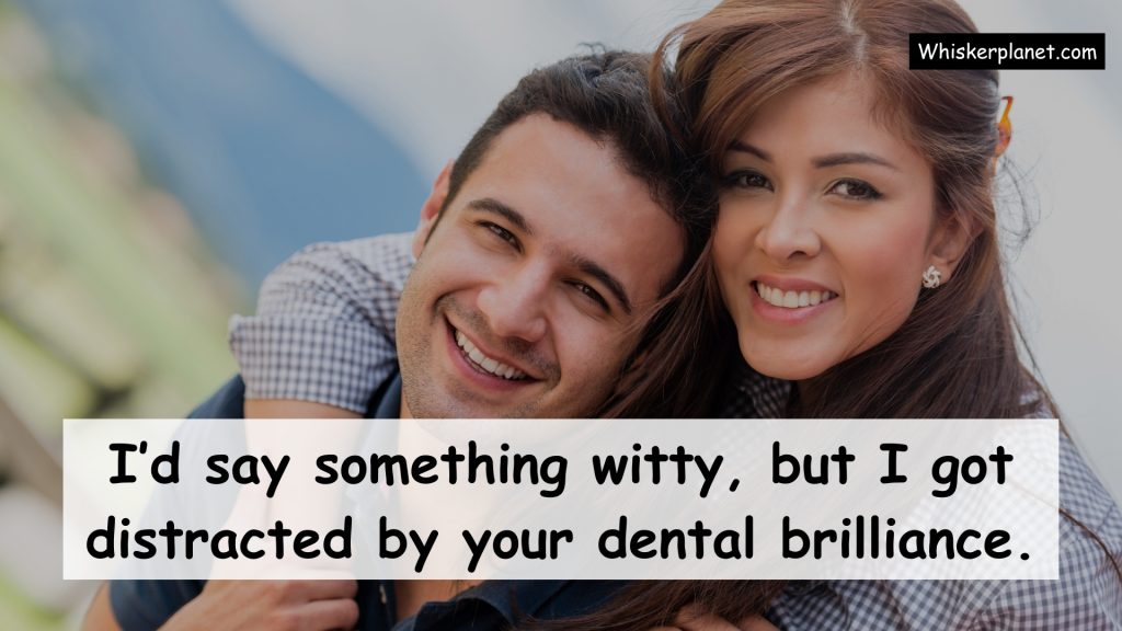 I’d say something witty, but I got distracted by your dental brilliance.