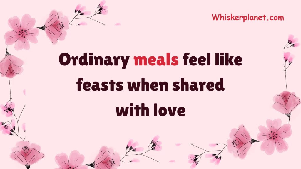 Ordinary meals feel like feasts when shared with love