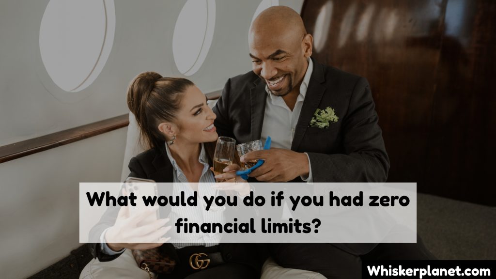 What would you do if you had zero financial limits?