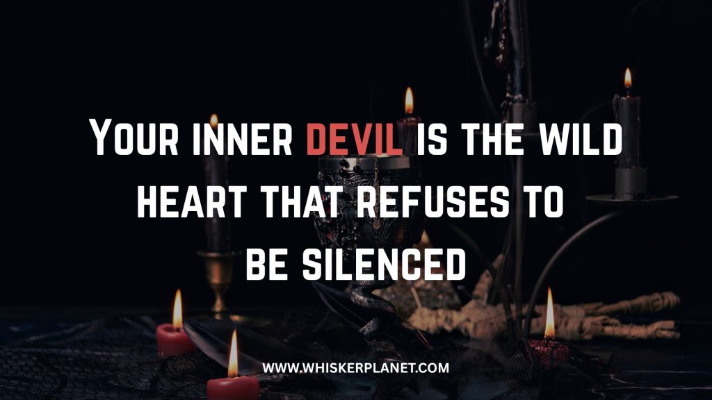 Your inner devil is the wild heart that refuses to be silenced