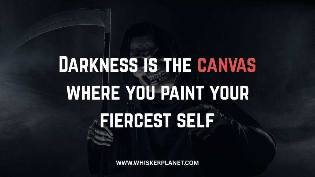 Darkness is the canvas where you paint your fiercest self