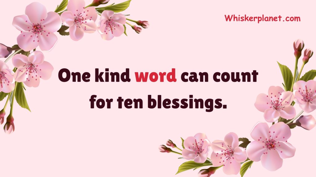 One kind word can count for ten blessings.
