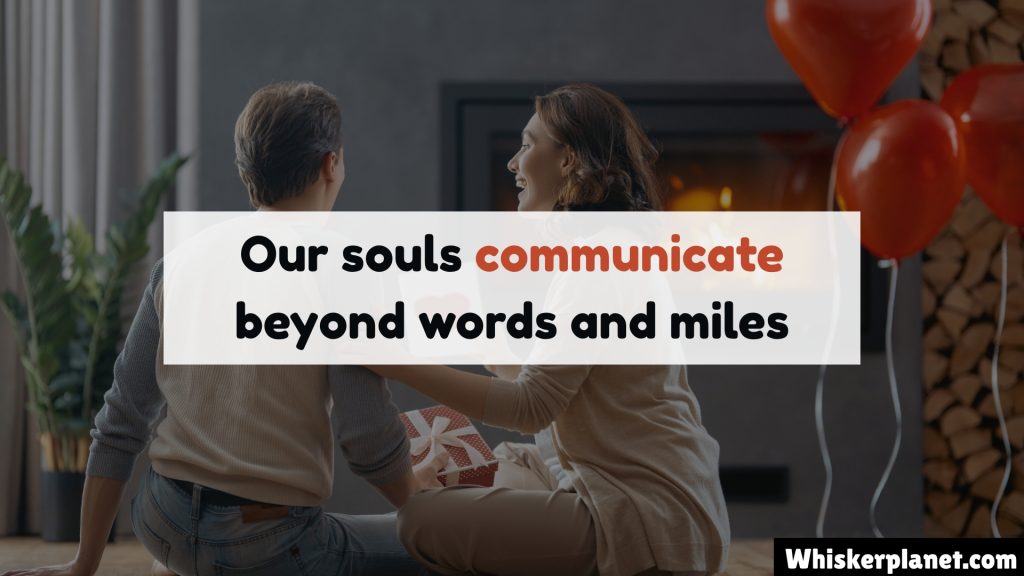 Our souls communicate beyond words and miles