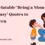 120+ Relatable ‘Being a Mom Isn’t Easy’ Quotes to Feel Seen