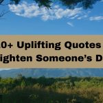 210+ Uplifting Quotes to Brighten Someone’s Day