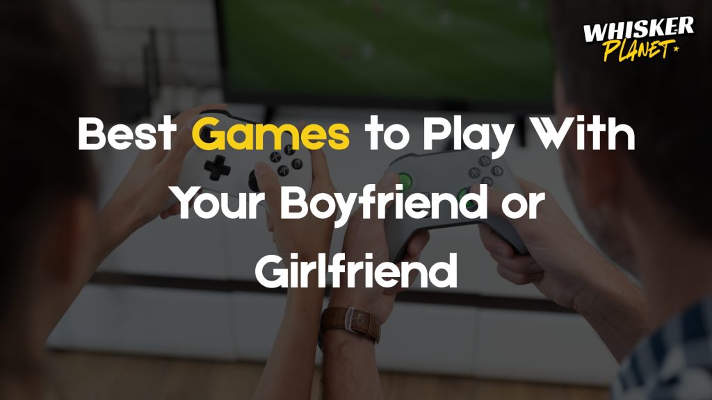 Best Games to Play With Your Boyfriend or Girlfriend