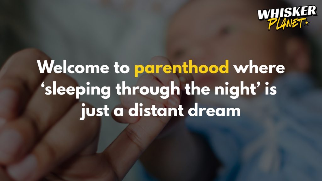 Welcome to parenthood where ‘sleeping through the night’ is just a distant dream