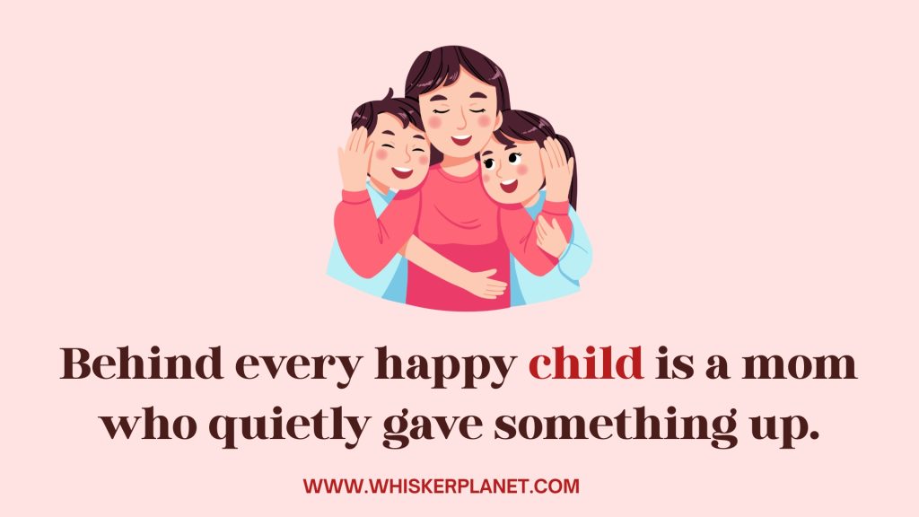 Behind every happy child is a mom who quietly gave something up.