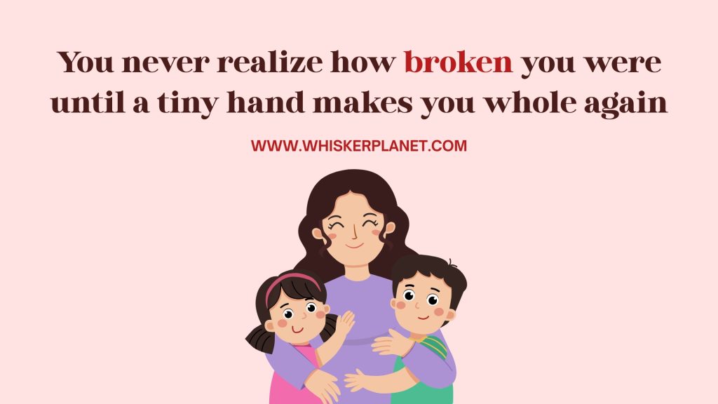 You never realize how broken you were until a tiny hand makes you whole again