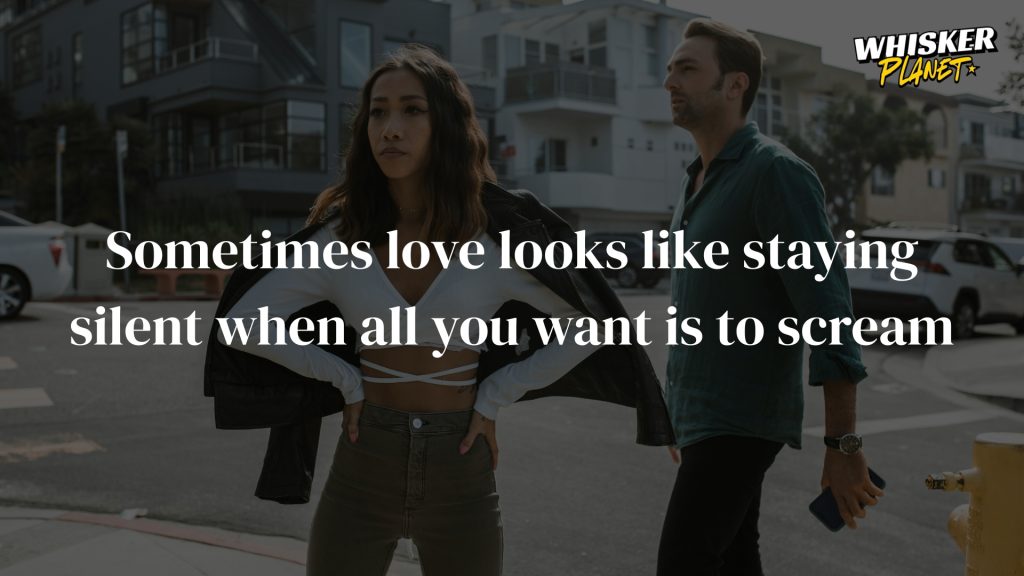 Sometimes love looks like staying silent when all you want is to scream