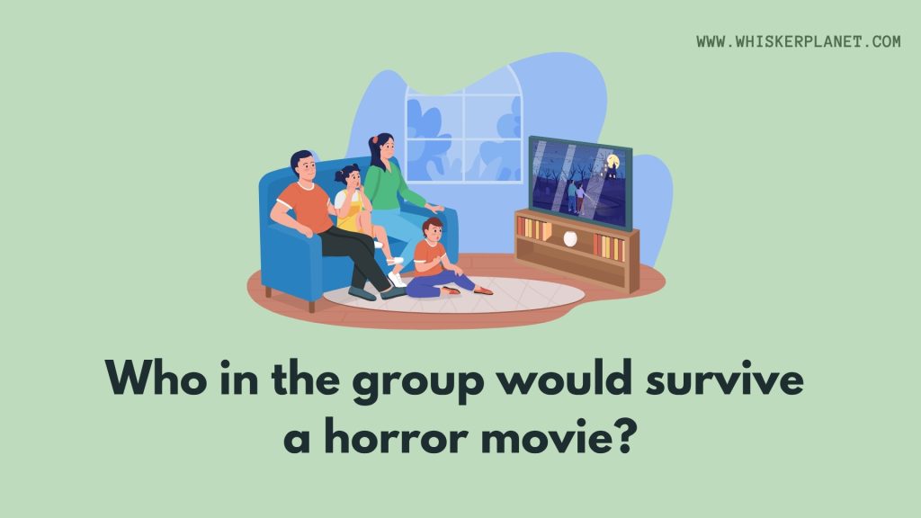 Who in the group would survive a horror movie?
