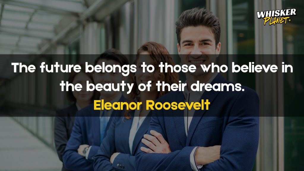 The future belongs to those who believe in the beauty of their dreams.