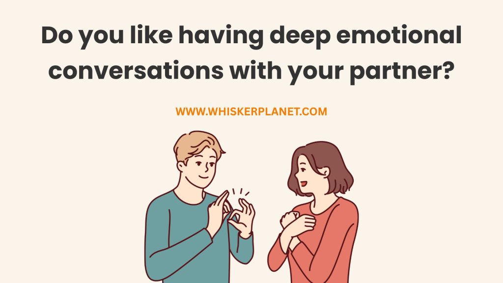 Do you like having deep emotional conversations with your partner?