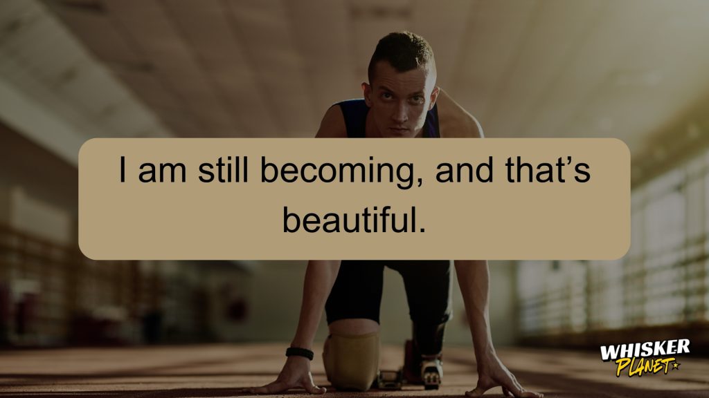 I am still becoming, and that’s beautiful.